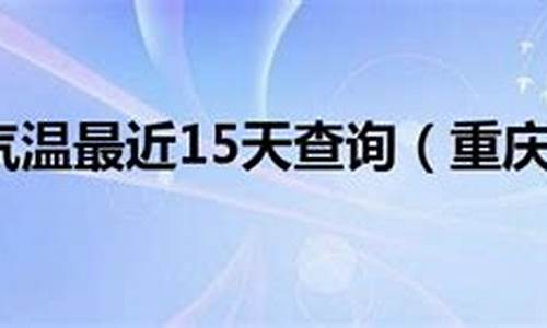 重庆气温最近15天查询_重庆气温最近15天查询情况